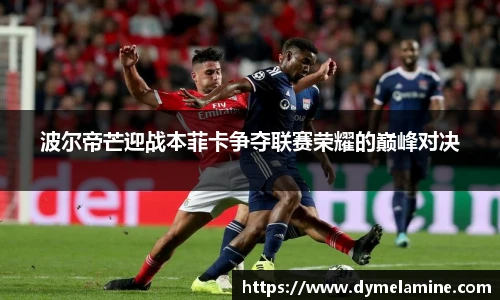 波尔帝芒迎战本菲卡争夺联赛荣耀的巅峰对决